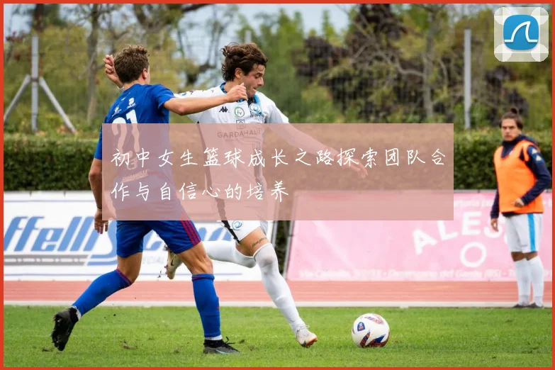 初中女生篮球成长之路探索团队合作与自信心的培养